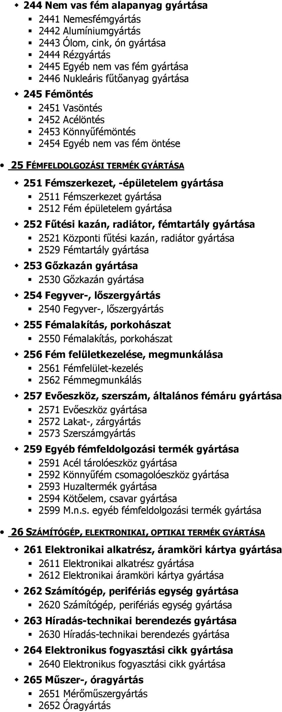 épületelem gyártása 252 Fűtési kazán, radiátor, fémtartály gyártása 2521 Központi fűtési kazán, radiátor gyártása 2529 Fémtartály gyártása 253 Gőzkazán gyártása 2530 Gőzkazán gyártása 254 Fegyver-,