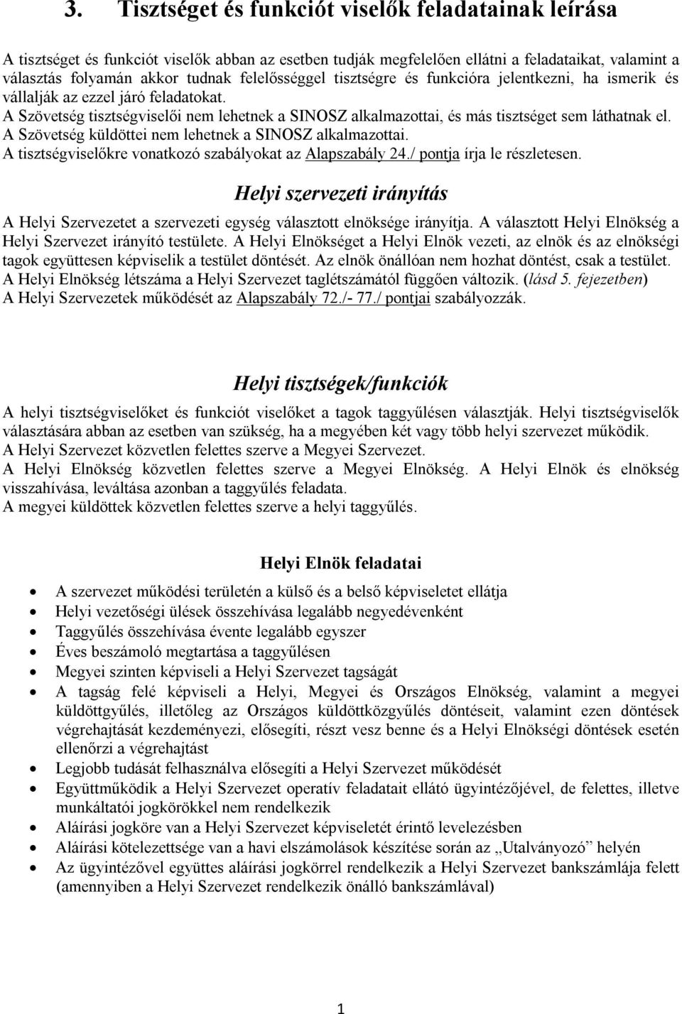 A Szövetség tisztségviselői nem lehetnek a SINOSZ alkalmazottai, és más tisztséget sem láthatnak el. A Szövetség küldöttei nem lehetnek a SINOSZ alkalmazottai.