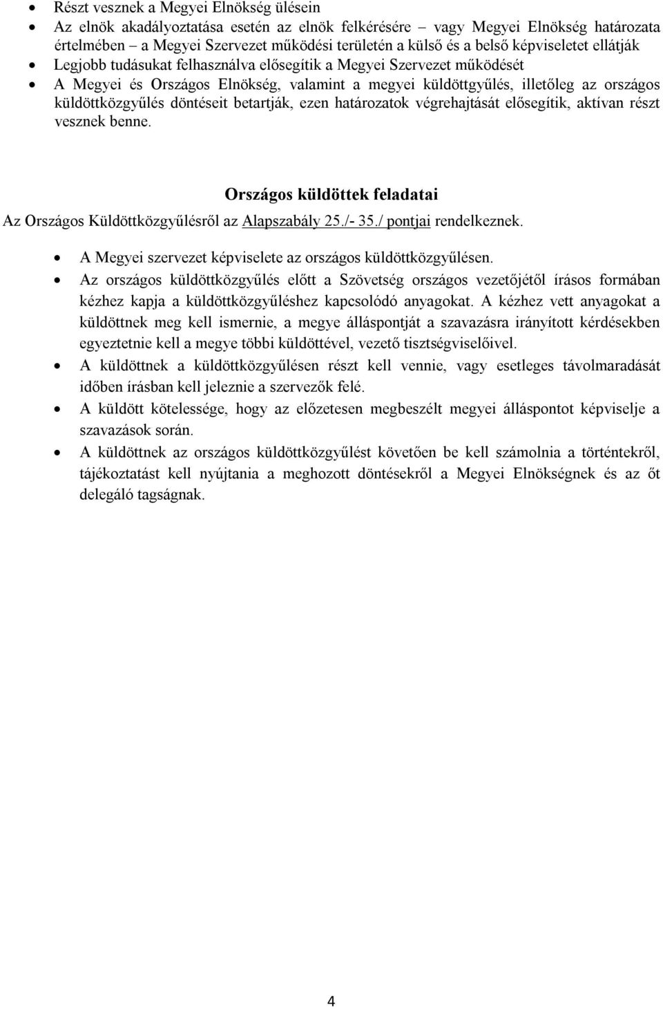 döntéseit betartják, ezen határozatok végrehajtását elősegítik, aktívan részt vesznek benne. Országos küldöttek feladatai Az Országos Küldöttközgyűlésről az Alapszabály 25./- 35.