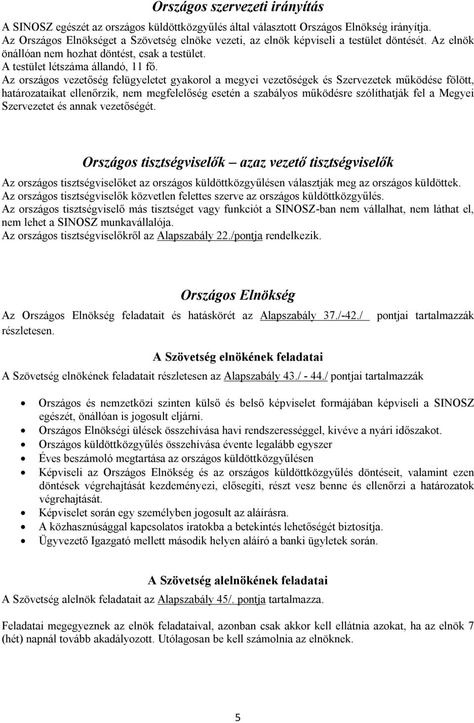Az országos vezetőség felügyeletet gyakorol a megyei vezetőségek és Szervezetek működése fölött, határozataikat ellenőrzik, nem megfelelőség esetén a szabályos működésre szólíthatják fel a Megyei