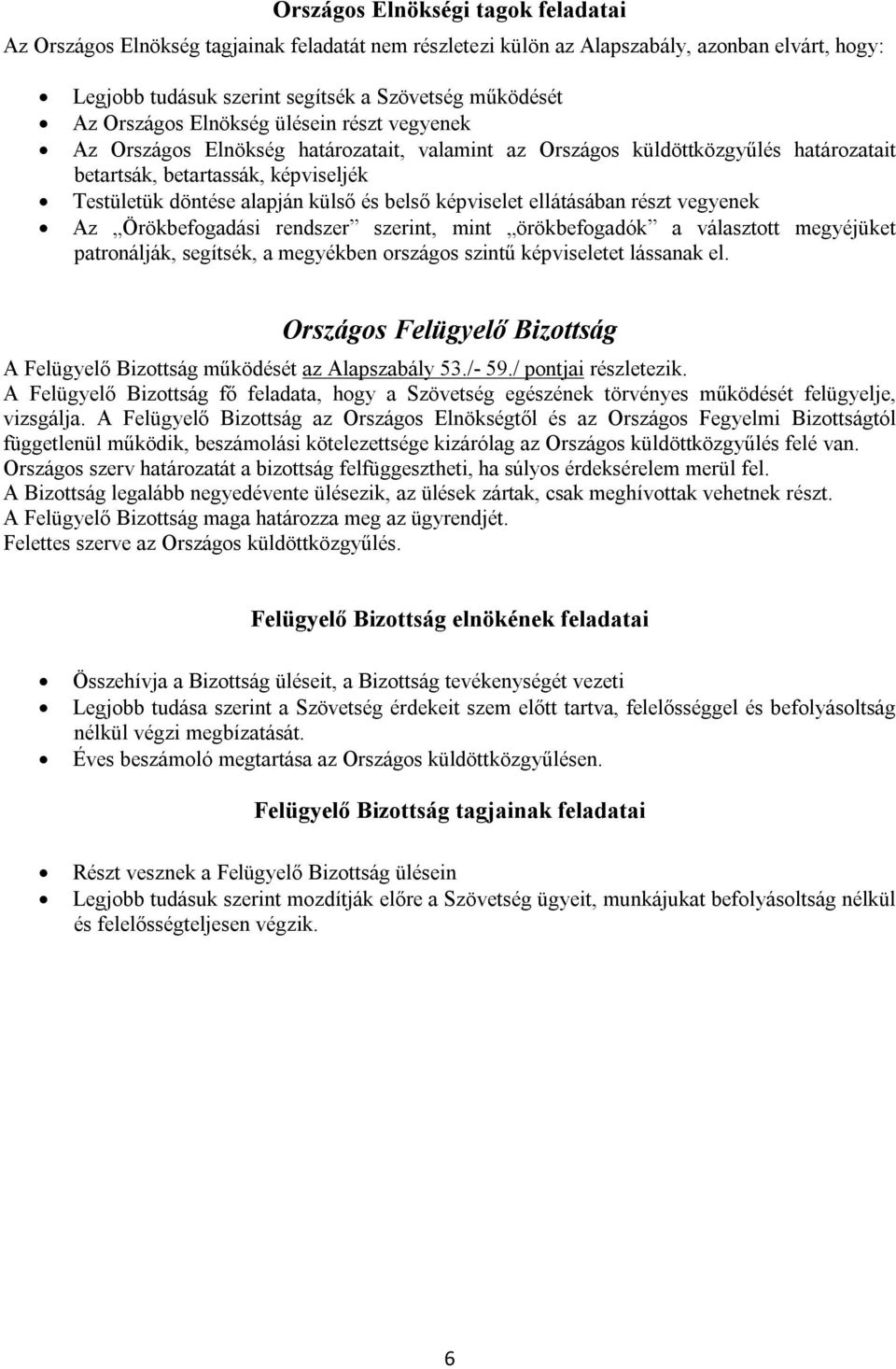 belső képviselet ellátásában részt vegyenek Az Örökbefogadási rendszer szerint, mint örökbefogadók a választott megyéjüket patronálják, segítsék, a megyékben országos szintű képviseletet lássanak el.