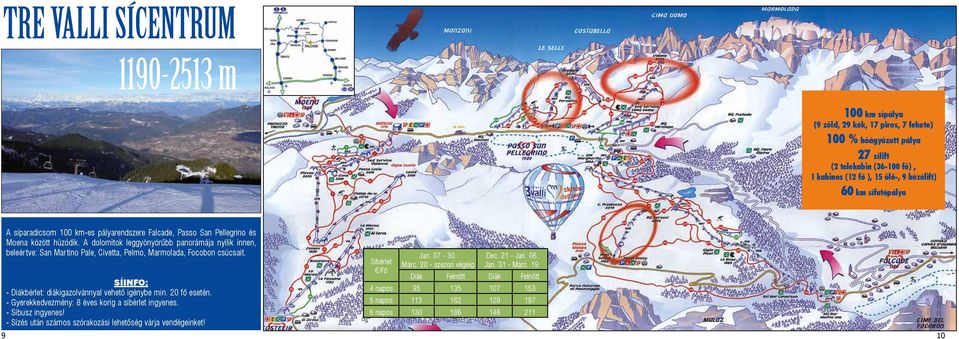 A dolomitok leggyönyörűbb panorámája nyílik innen, beleértve: San Martino Pale, Civetta, Pelmo, Marmolada, Focobon csúcsait. SÍ - Diákbérlet: diákigazolvánnyal vehető igénybe min. 20 fő esetén.