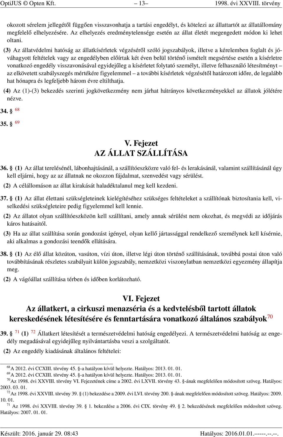 (3) Az állatvédelmi hatóság az állatkísérletek végzéséről szóló jogszabályok, illetve a kérelemben foglalt és jóváhagyott feltételek vagy az engedélyben előírtak két éven belül történő ismételt