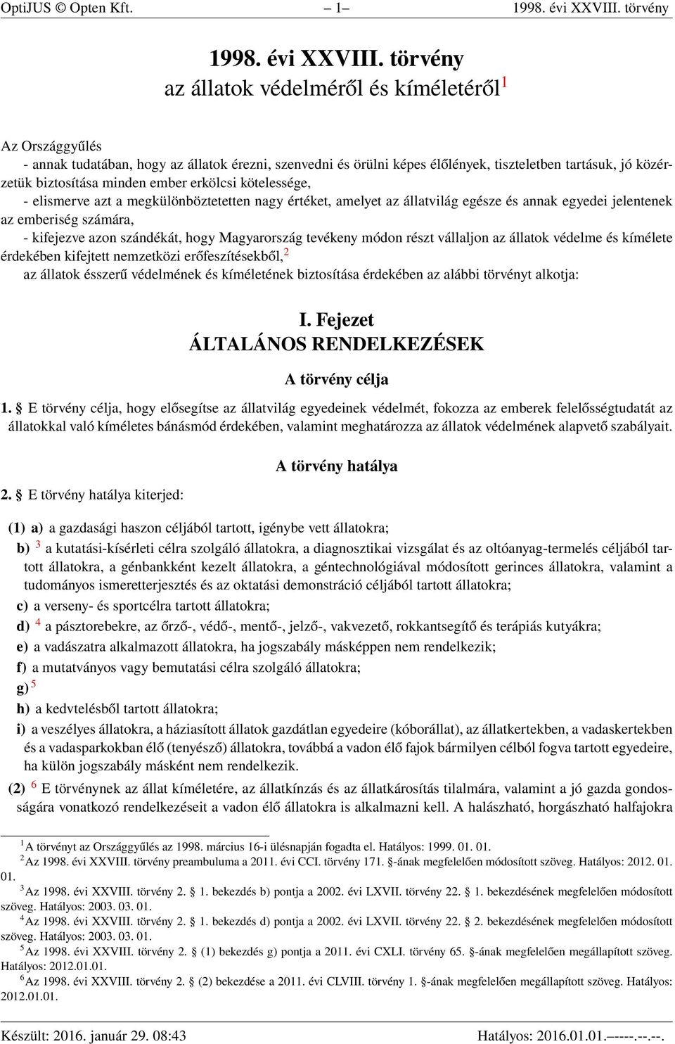 törvény az állatok védelméről és kíméletéről 1 Az Országgyűlés - annak tudatában, hogy az állatok érezni, szenvedni és örülni képes élőlények, tiszteletben tartásuk, jó közérzetük biztosítása minden