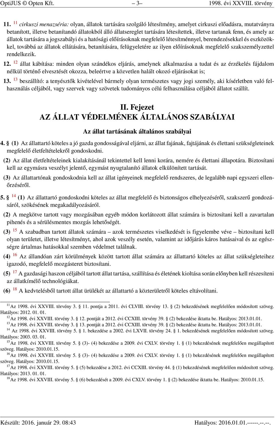 illetve tartanak fenn, és amely az állatok tartására a jogszabályi és a hatósági előírásoknak megfelelő létesítménnyel, berendezésekkel és eszközökkel, továbbá az állatok ellátására, betanítására,