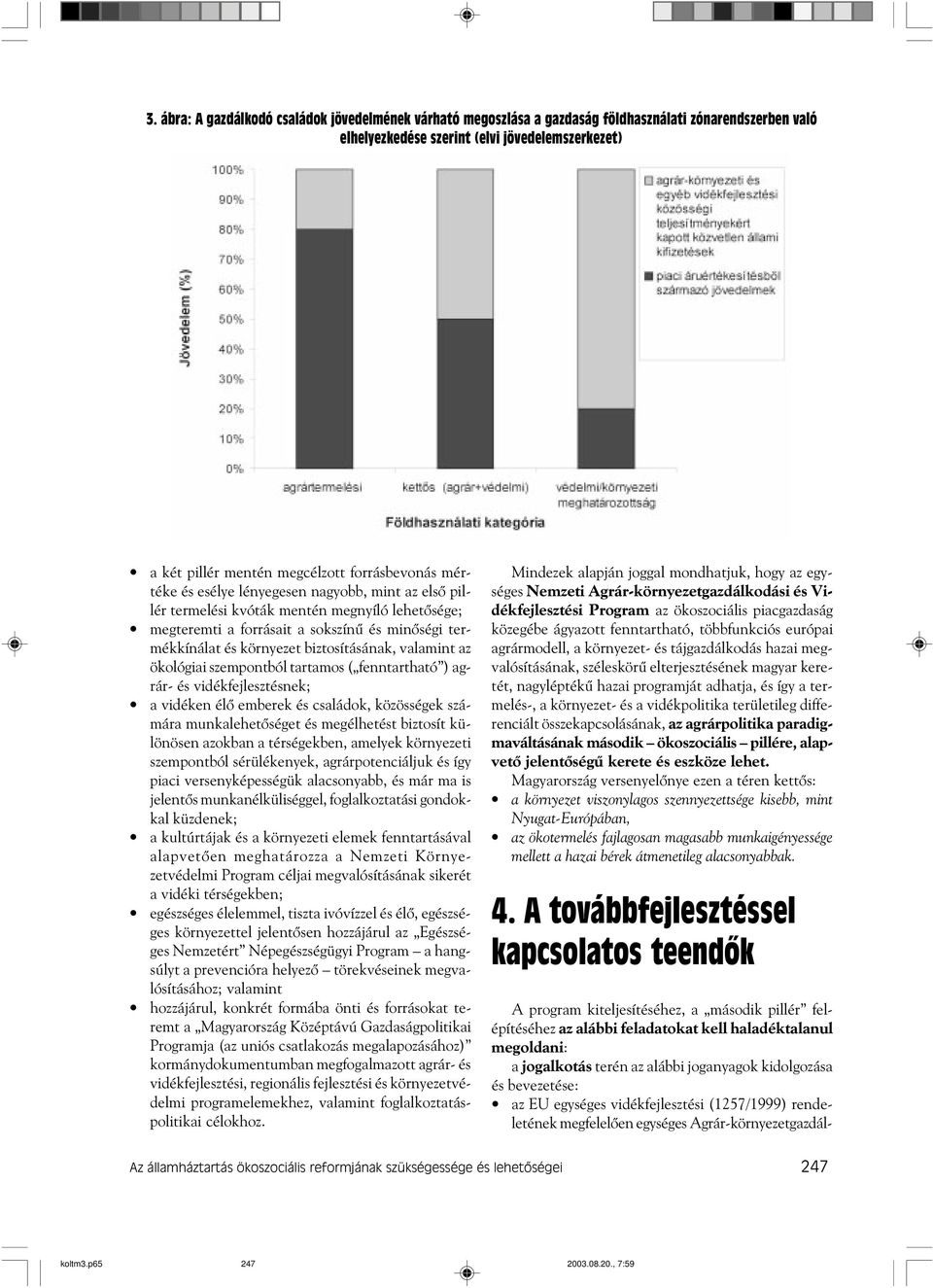 biztosításának, valamint az ökológiai szempontból tartamos ( fenntartható ) agrár- és vidékfejlesztésnek; a vidéken élõ emberek és családok, közösségek számára munkalehetõséget és megélhetést