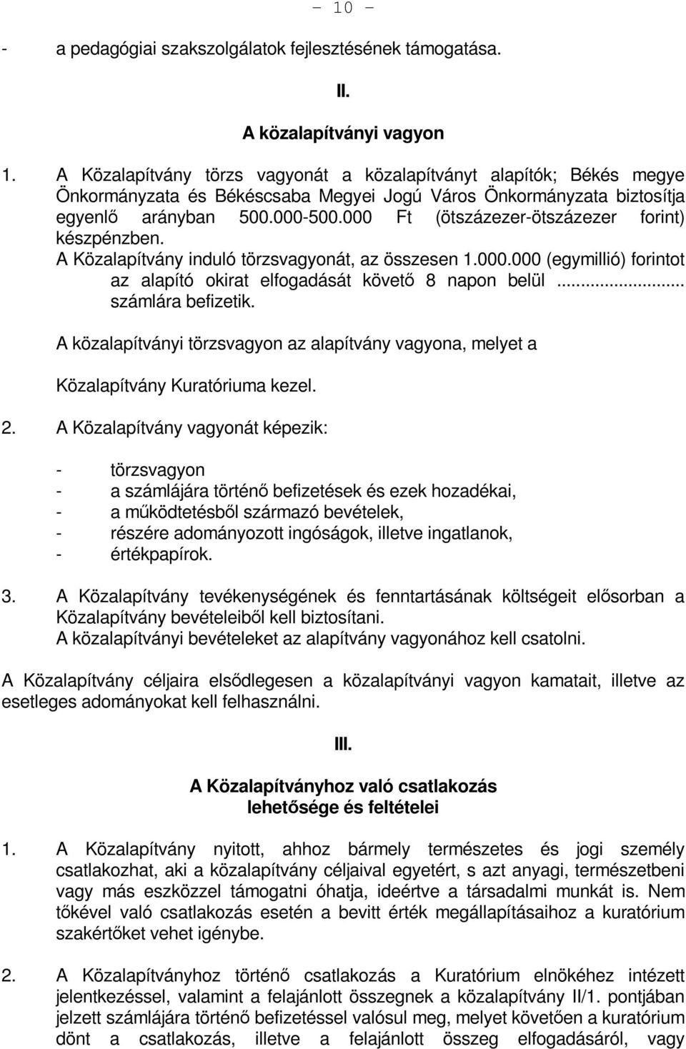 000 Ft (ötszázezer-ötszázezer forint) készpénzben. A Közalapítvány induló törzsvagyonát, az összesen 1.000.000 (egymillió) forintot az alapító okirat elfogadását követő 8 napon belül.