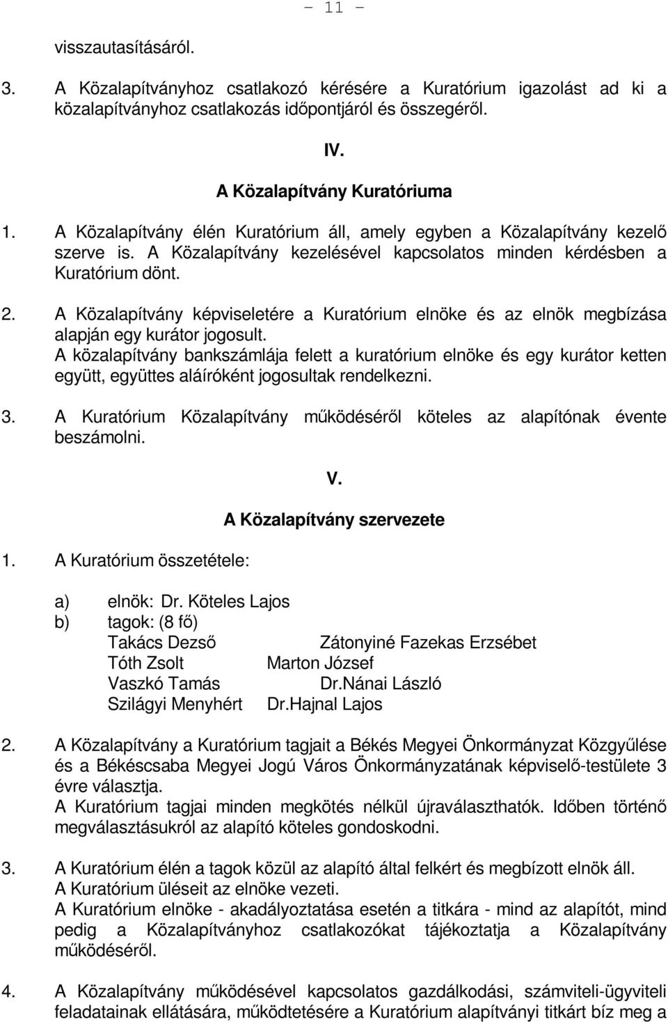 A Közalapítvány képviseletére a Kuratórium elnöke és az elnök megbízása alapján egy kurátor jogosult.