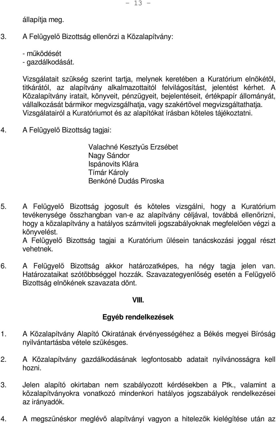 A Közalapítvány iratait, könyveit, pénzügyeit, bejelentéseit, értékpapír állományát, vállalkozását bármikor megvizsgálhatja, vagy szakértővel megvizsgáltathatja.