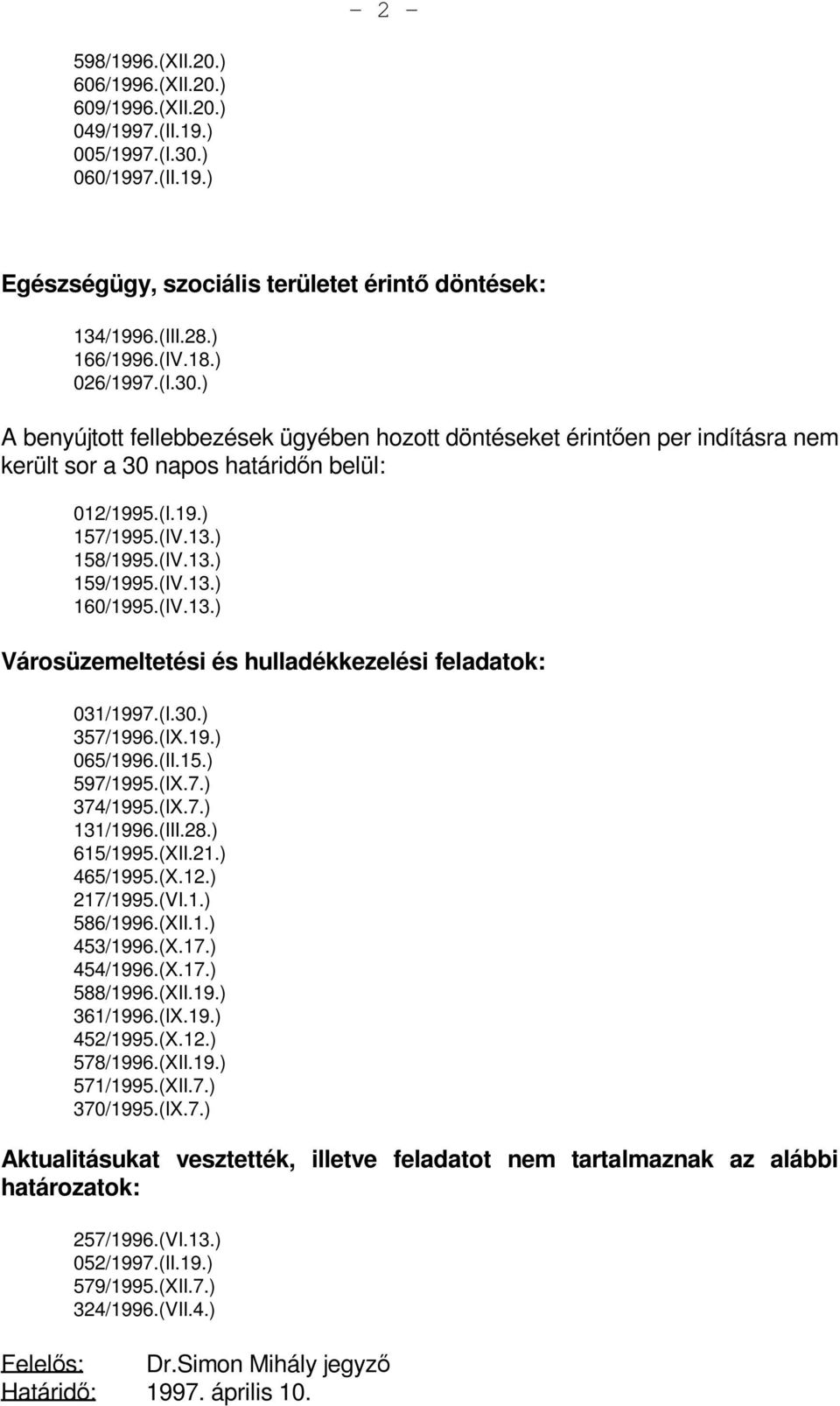 (IV.13.) 160/1995.(IV.13.) Városüzemeltetési és hulladékkezelési feladatok: 031/1997.(I.30.) 357/1996.(IX.19.) 065/1996.(II.15.) 597/1995.(IX.7.) 374/1995.(IX.7.) 131/1996.(III.28.) 615/1995.(XII.21.