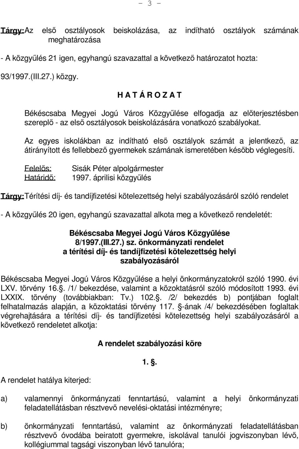 Az egyes iskolákban az indítható első osztályok számát a jelentkező, az átirányított és fellebbező gyermekek számának ismeretében később véglegesíti.