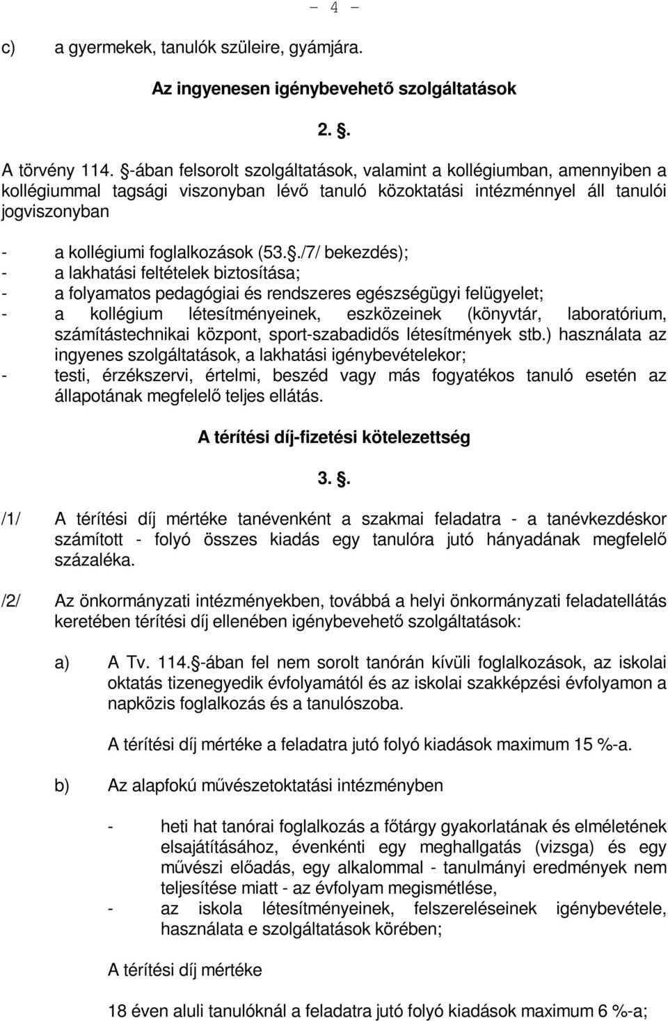 ./7/ bekezdés); - a lakhatási feltételek biztosítása; - a folyamatos pedagógiai és rendszeres egészségügyi felügyelet; - a kollégium létesítményeinek, eszközeinek (könyvtár, laboratórium,