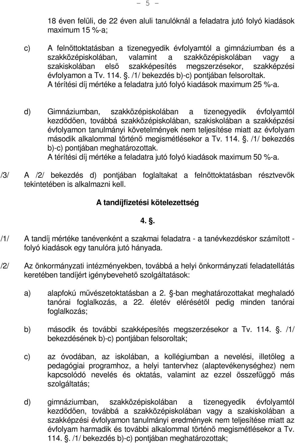 A térítési díj mértéke a feladatra jutó folyó kiadások maximum 25 %-a.