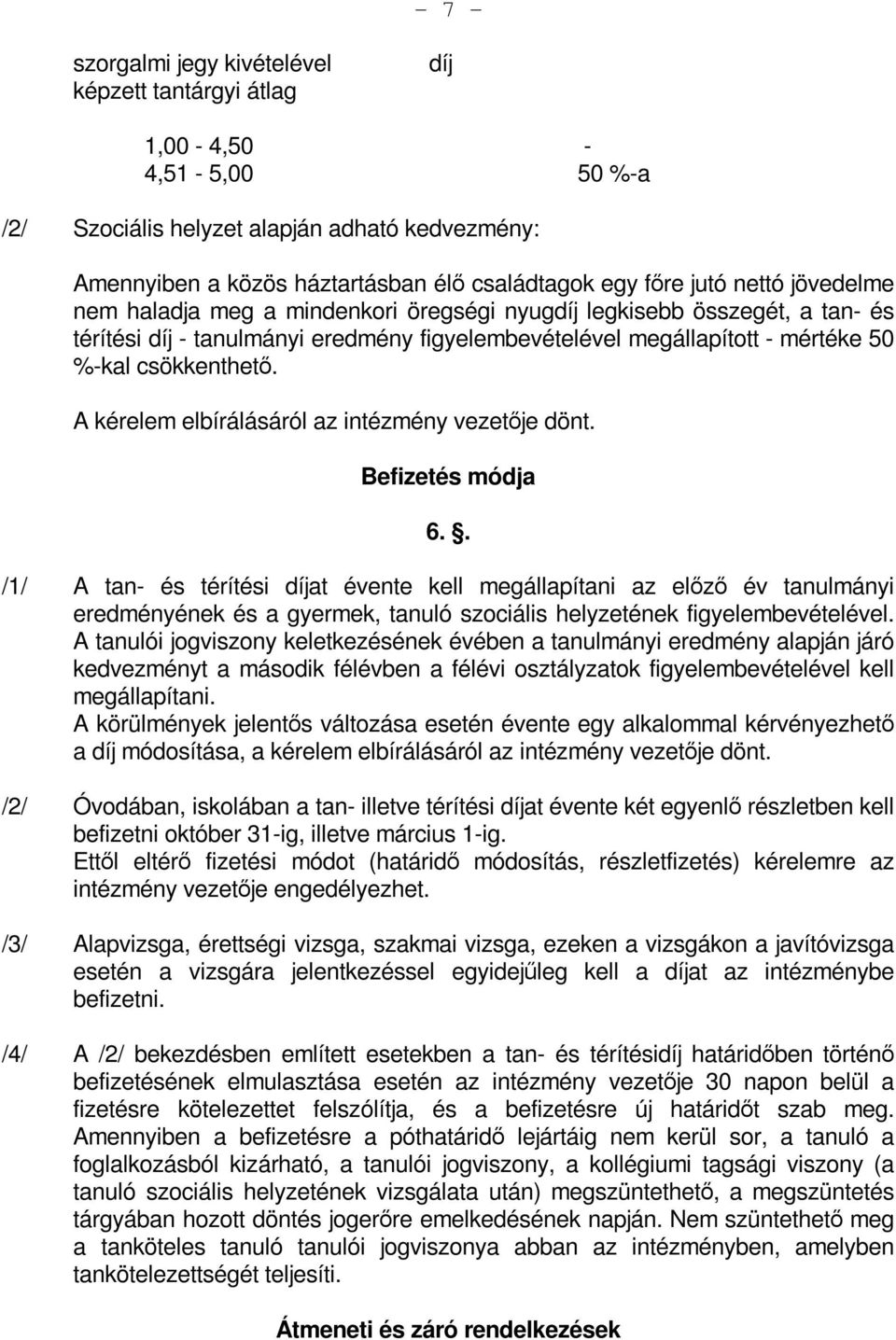 A kérelem elbírálásáról az intézmény vezetője dönt. Befizetés módja 6.