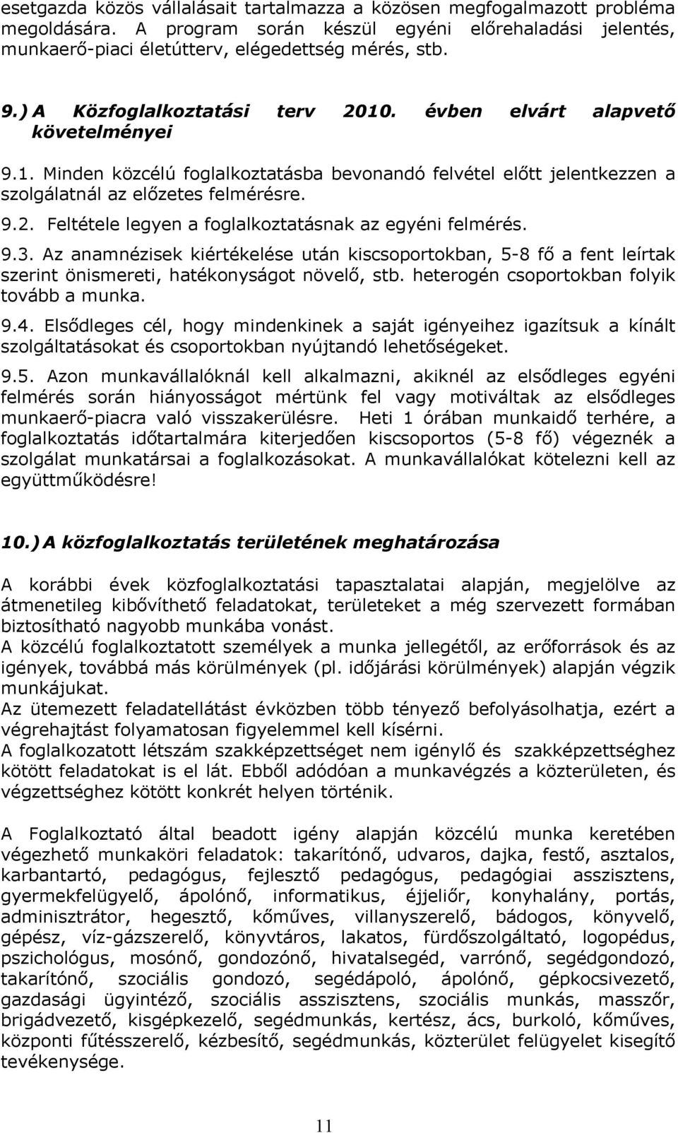 9.3. Az anamnézisek kiértékelése után kiscsoportokban, 5-8 fő a fent leírtak szerint önismereti, hatékonyságot növelő, stb. heterogén csoportokban folyik tovább a munka. 9.4.