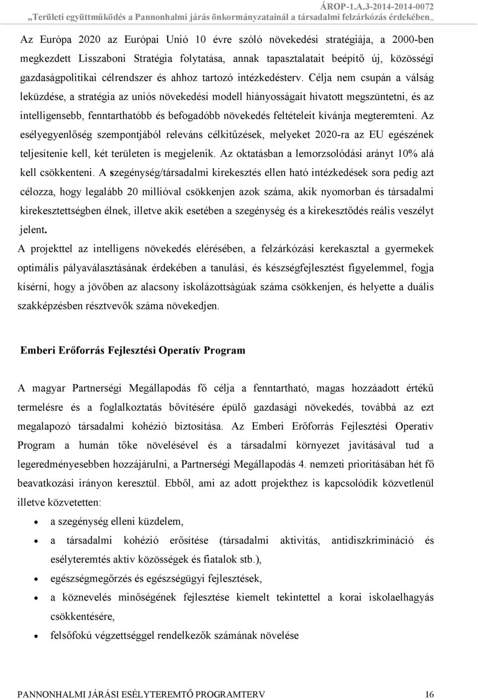 Célja nem csupán a válság leküzdése, a stratégia az uniós növekedési modell hiányosságait hivatott megszüntetni, és az intelligensebb, fenntarthatóbb és befogadóbb növekedés feltételeit kívánja