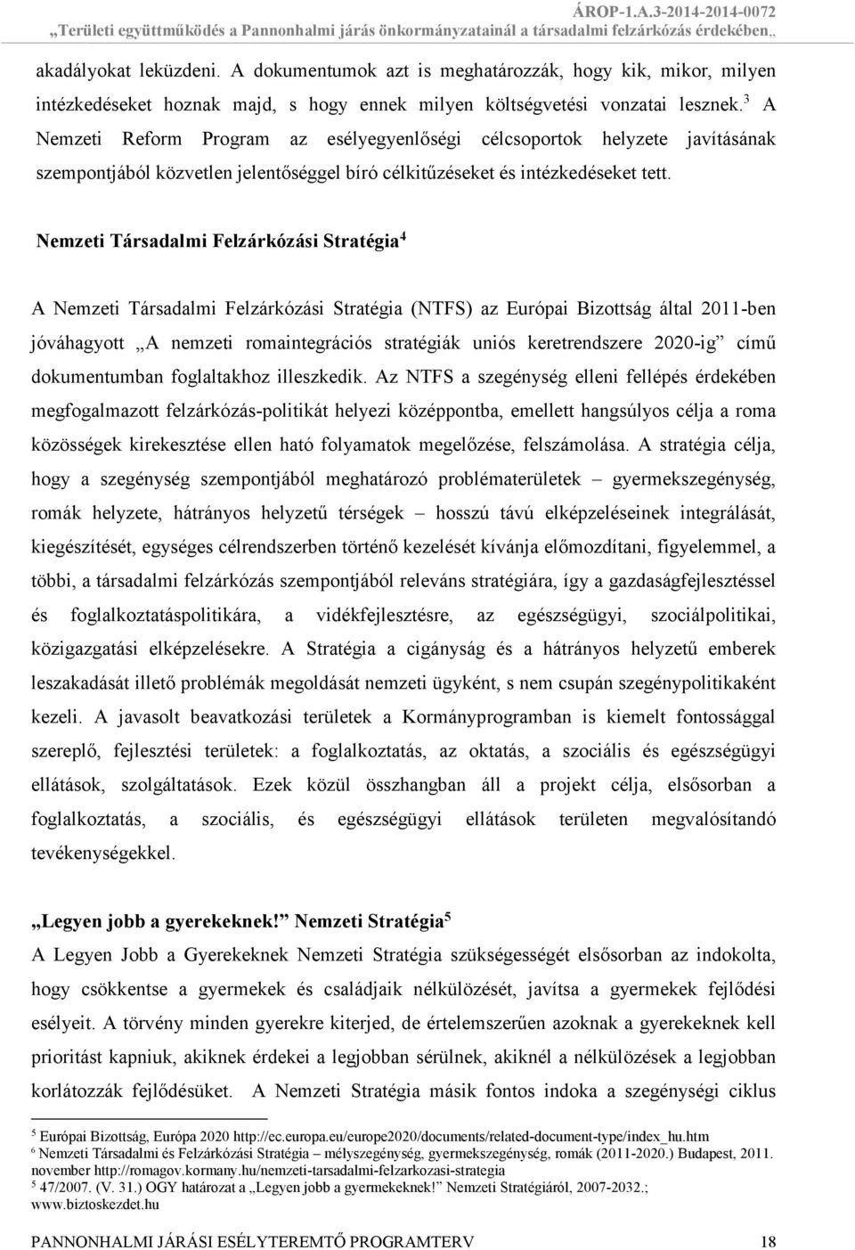 3 A Nemzeti Reform Program az esélyegyenlőségi célcsoportok helyzete javításának szempontjából közvetlen jelentőséggel bíró célkitűzéseket és intézkedéseket tett.