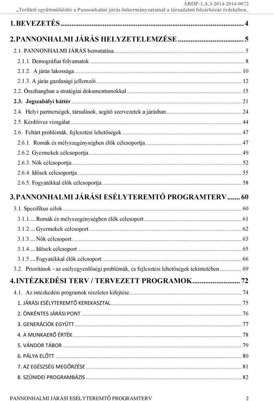 Helyi partnerségek, társulások, segítő szervezetek a járásban... 24 2.5. Kérdőíves vizsgálat... 44 2.6. Feltárt problémák, fejlesztési lehetőségek... 47 2.6.1.