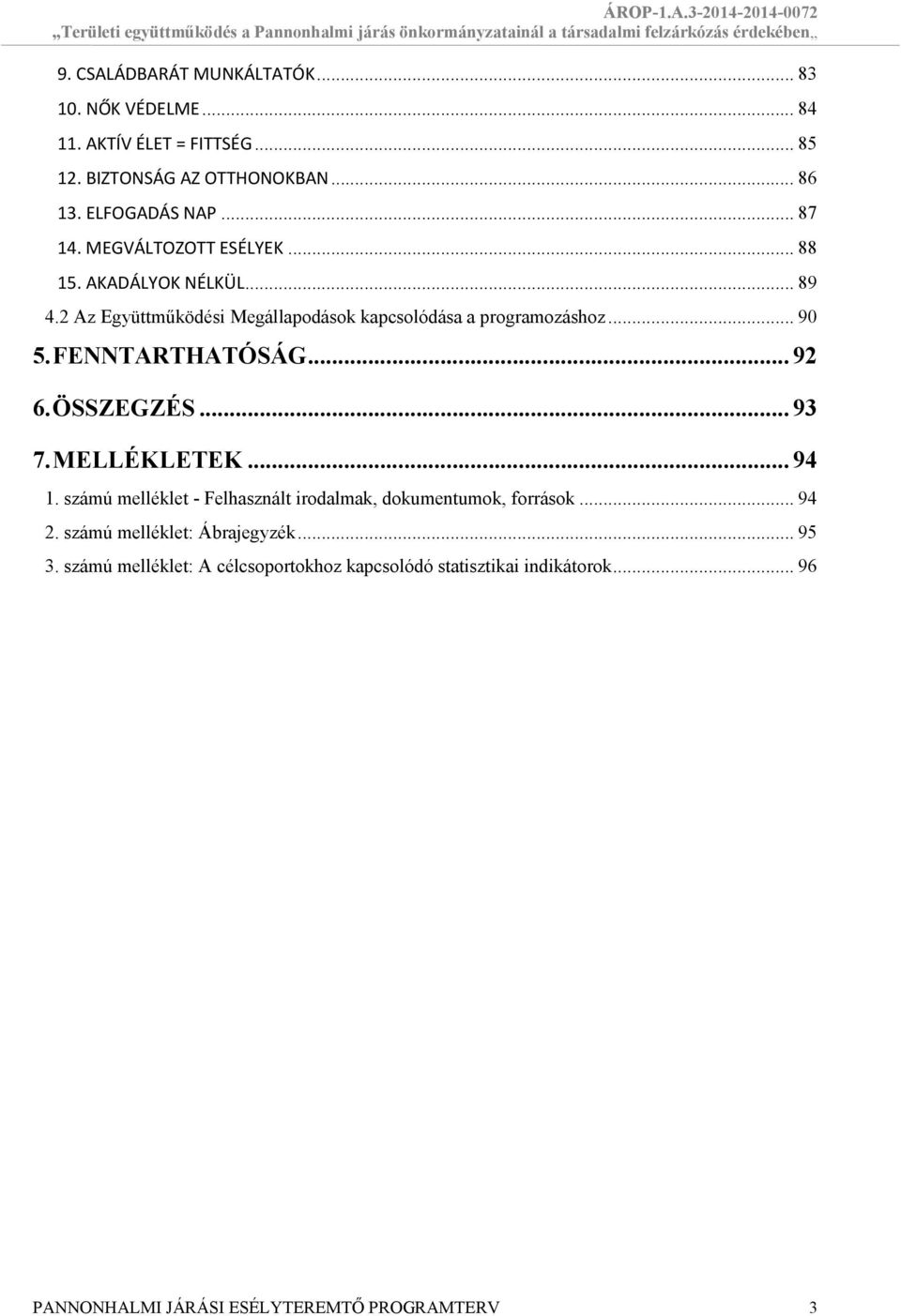 2 Az Együttműködési Megállapodások kapcsolódása a programozáshoz... 90 5. FENNTARTHATÓSÁG... 92 6. ÖSSZEGZÉS... 93 7. MELLÉKLETEK... 94 1.