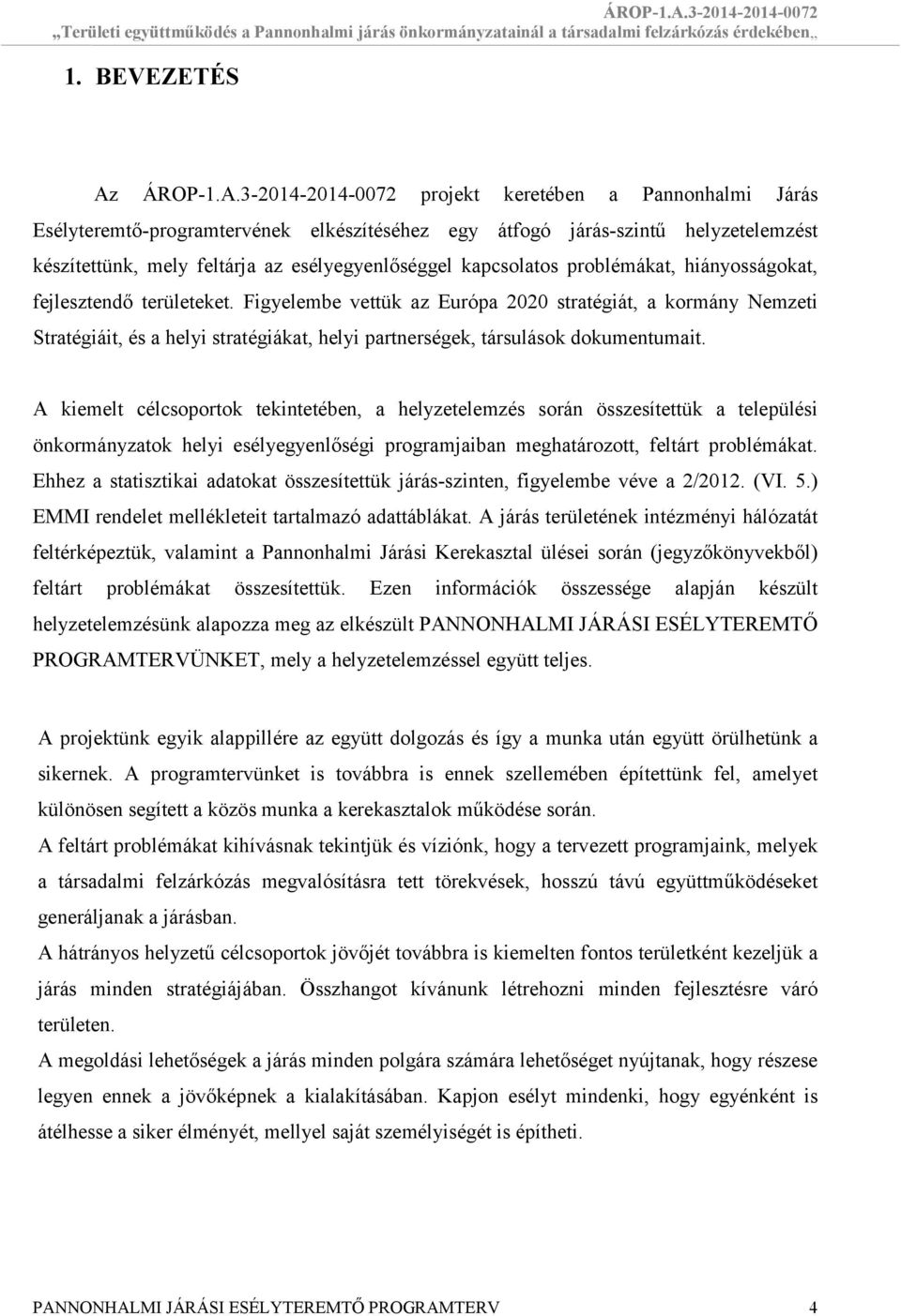 3-2014-2014-0072 projekt keretében a Pannonhalmi Járás Esélyteremtő-programtervének elkészítéséhez egy átfogó járás-szintű helyzetelemzést készítettünk, mely feltárja az esélyegyenlőséggel