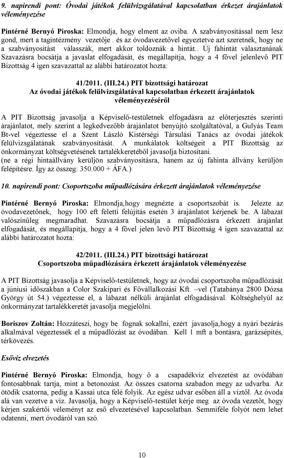 . Új fahintát választanának Szavazásra bocsátja a javaslat elfogadását, és megállapítja, hogy a 4 fővel jelenlevő PIT Bizottság 4 igen szavazattal az alábbi határozatot hozta: 41/2011. (III.24.