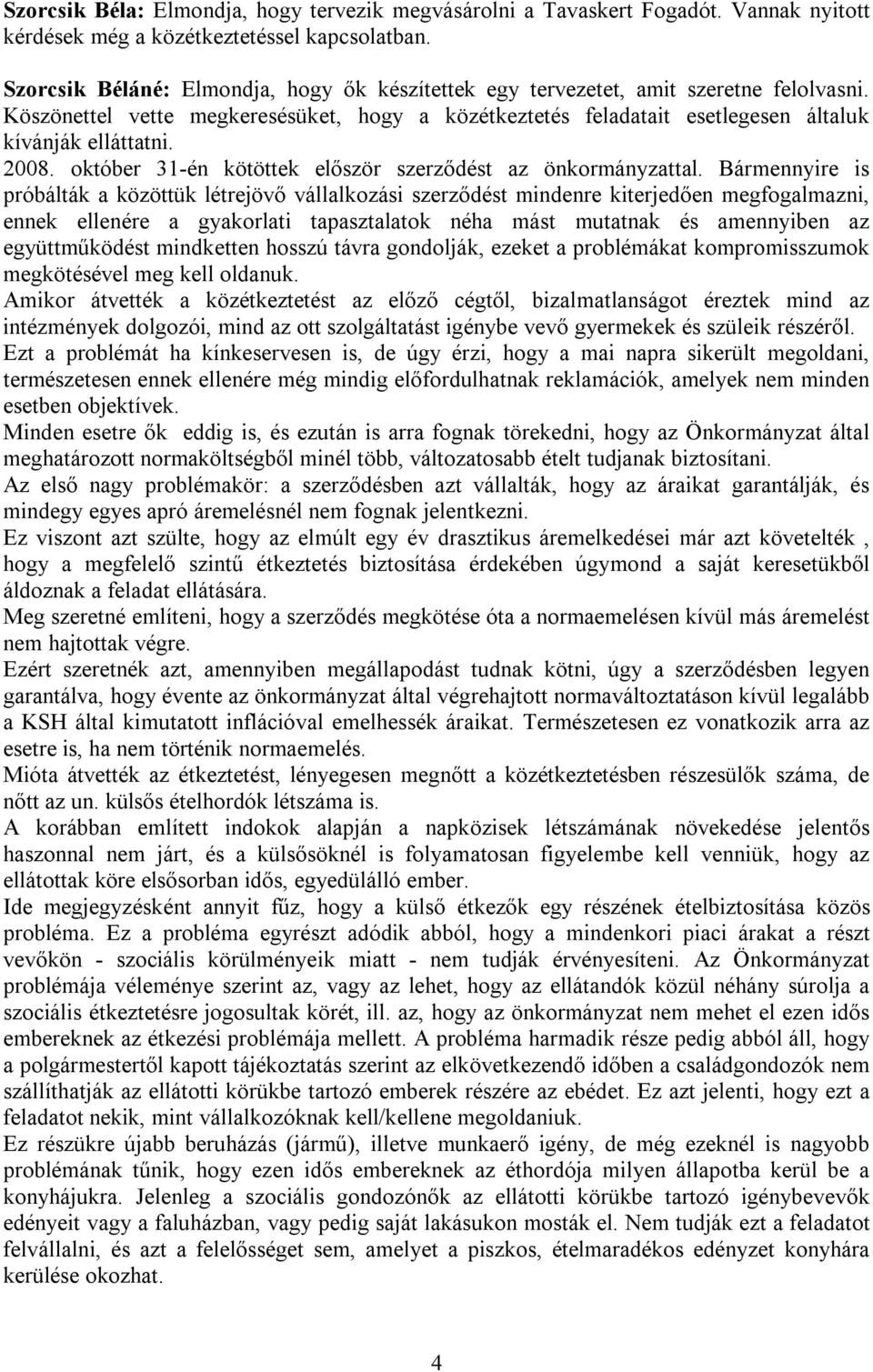 2008. október 31-én kötöttek először szerződést az önkormányzattal.