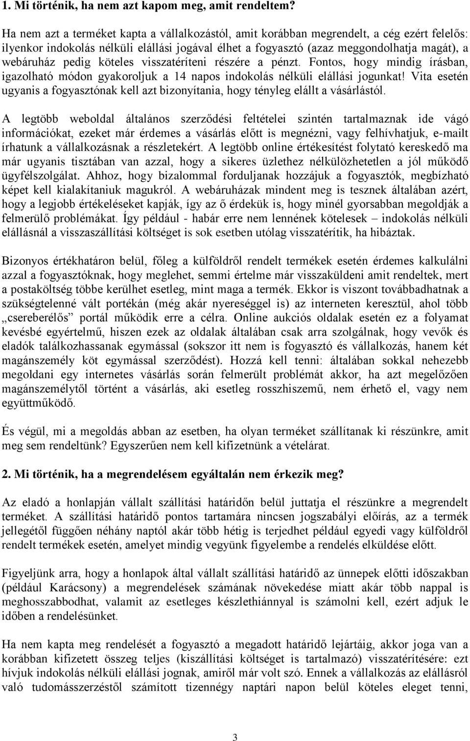 pedig köteles visszatéríteni részére a pénzt. Fontos, hogy mindig írásban, igazolható módon gyakoroljuk a 14 napos indokolás nélküli elállási jogunkat!