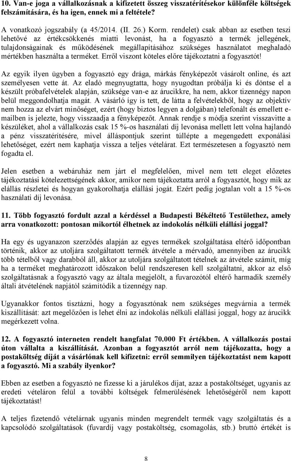 mértékben használta a terméket. Erről viszont köteles előre tájékoztatni a fogyasztót! Az egyik ilyen ügyben a fogyasztó egy drága, márkás fényképezőt vásárolt online, és azt személyesen vette át.