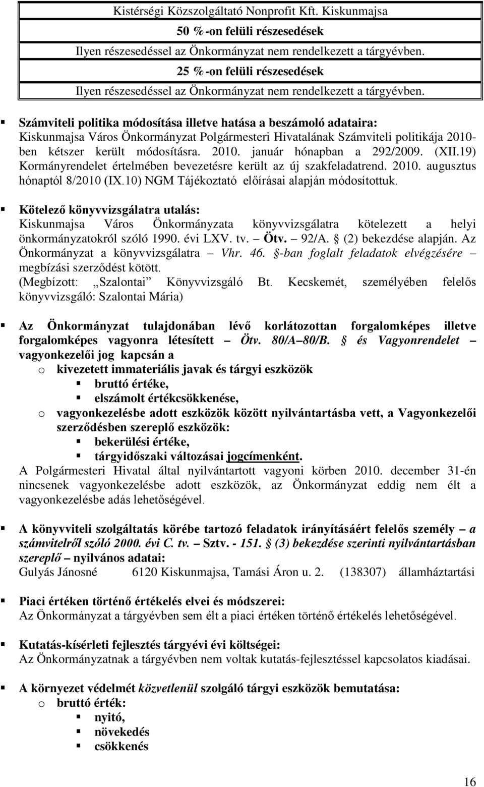 Számviteli politika módosítása illetve hatása a beszámoló adataira: Kiskunmajsa Város Önkormányzat Polgármesteri Hivatalának Számviteli politikája 2010- ben kétszer került módosításra. 2010. január hónapban a 292/2009.