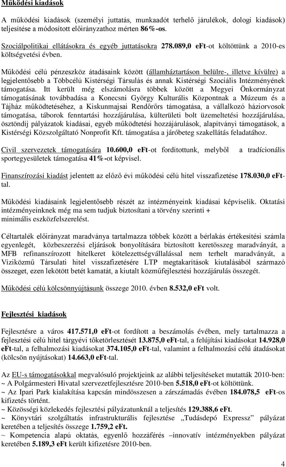 Működési célú pénzeszköz átadásaink között (államháztartáson belülre-, illetve kívülre) a legjelentősebb a Többcélú Kistérségi Társulás és annak Kistérségi Szociális Intézményének támogatása.