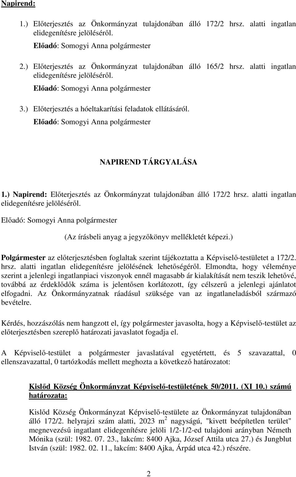 alatti ingatlan (Az írásbeli anyag a jegyzőkönyv mellékletét képezi.) Polgármester az előterjesztésben foglaltak szerint tájékoztatta a Képviselő-testületet a 172/2. hrsz.