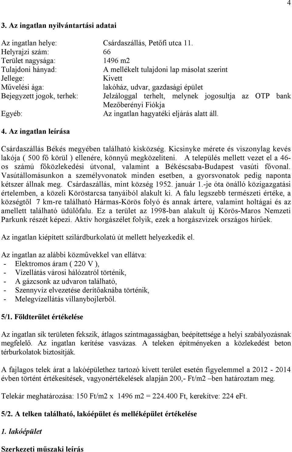 Jelzáloggal terhelt, melynek jogosultja az OTP bank Mezőberényi Fiókja Egyéb: Az ingatlan hagyatéki eljárás alatt áll. 4. Az ingatlan leírása Csárdaszállás Békés megyében található kisközség.