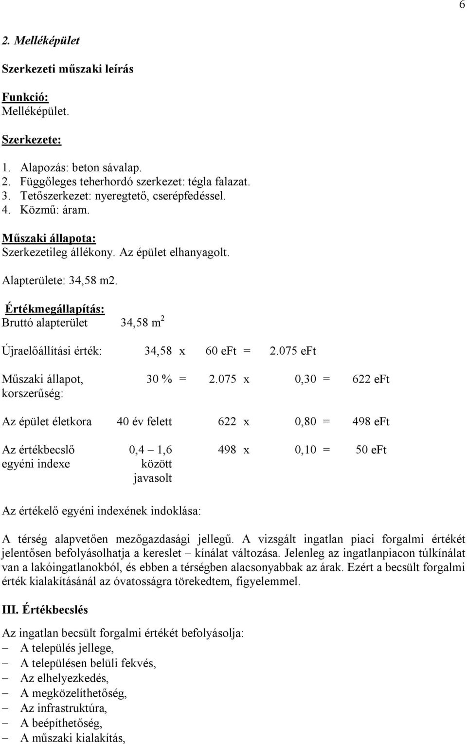 Értékmegállapítás: Bruttó alapterület 34,58 m 2 Újraelőállítási érték: 34,58 x 60 eft = 2.075 eft Műszaki állapot, korszerűség: 30 % = 2.