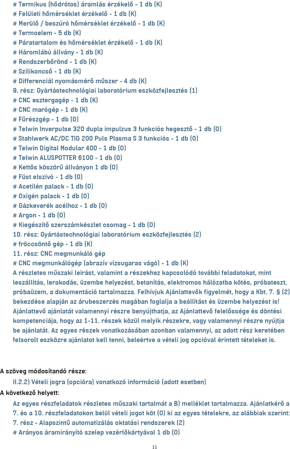 rész: Gyártástechnológiai laboratórium eszközfejlesztés (1) # CNC esztergagép - 1 db (K) # CNC marógép - 1 db (K) # Fűrészgép - 1 db (O) # Telwin Inverpulse 320 dupla impulzus 3 funkciós hegesztő - 1