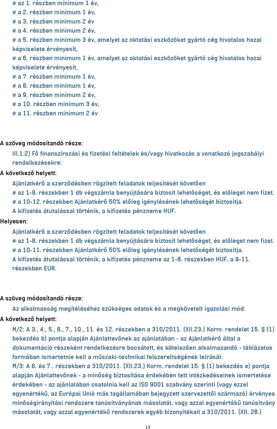 részben minimum 1 év, amelyet az oktatási eszközöket gyártó cég hivatalos hazai képviselete érvényesít, # a 7. részben minimum 1 év, # a 8. részben minimum 1 év, # a 9. részben minimum 2 év, # a 10.