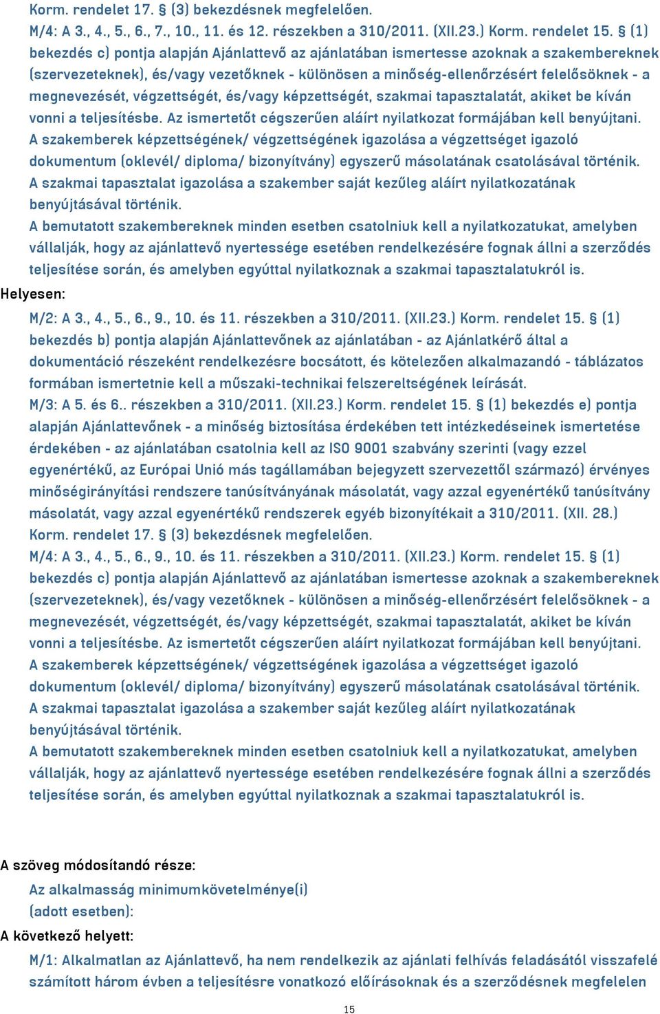 végzettségét, és/vagy képzettségét, szakmai tapasztalatát, akiket be kíván vonni a teljesítésbe. Az ismertetőt cégszerűen aláírt nyilatkozat formájában kell benyújtani.
