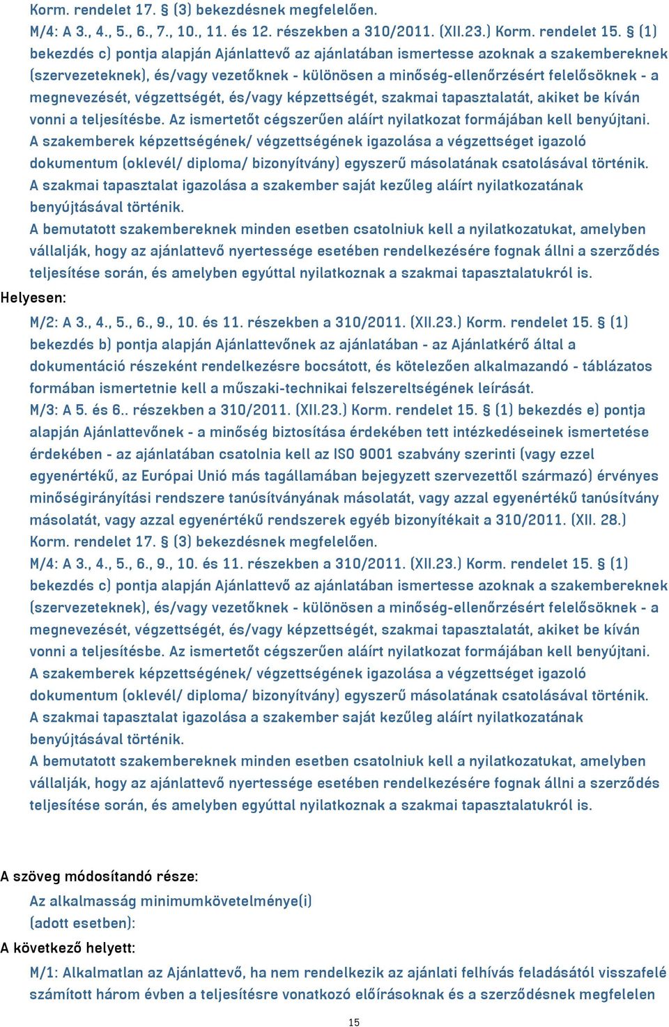 végzettségét, és/vagy képzettségét, szakmai tapasztalatát, akiket be kíván vonni a teljesítésbe. Az ismertetőt cégszerűen aláírt nyilatkozat formájában kell benyújtani.