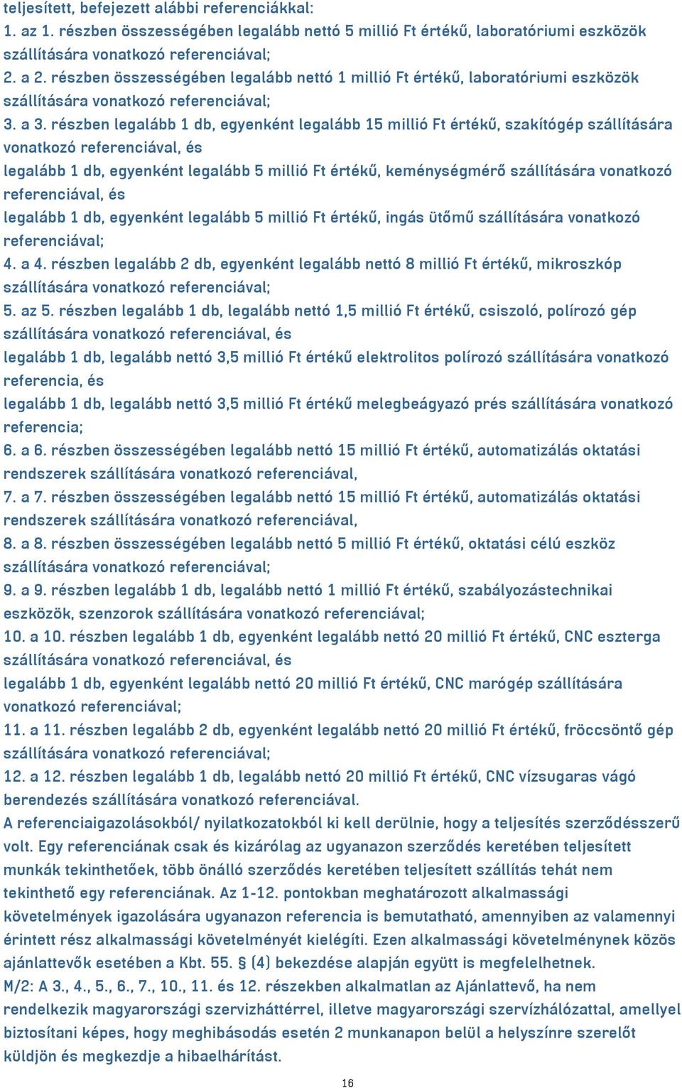 részben legalább 1 db, egyenként legalább 15 millió Ft értékű, szakítógép szállítására vonatkozó referenciával, és legalább 1 db, egyenként legalább 5 millió Ft értékű, keménységmérő szállítására