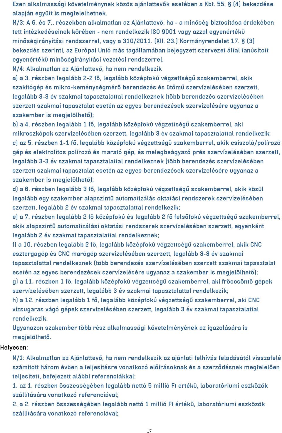 310/2011. (XII. 23.) Kormányrendelet 17. (3) bekezdés szerinti, az Európai Unió más tagállamában bejegyzett szervezet által tanúsított egyenértékű minőségirányítási vezetési rendszerrel.