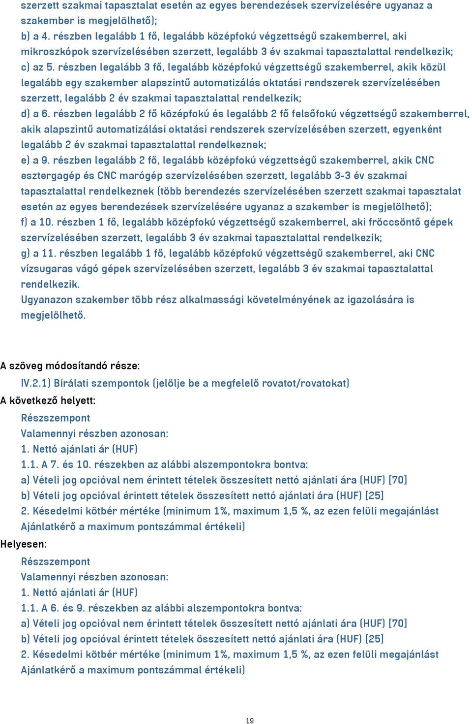 részben legalább 3 fő, legalább középfokú végzettségű szakemberrel, akik közül legalább egy szakember alapszintű automatizálás oktatási rendszerek szervízelésében szerzett, legalább 2 év szakmai