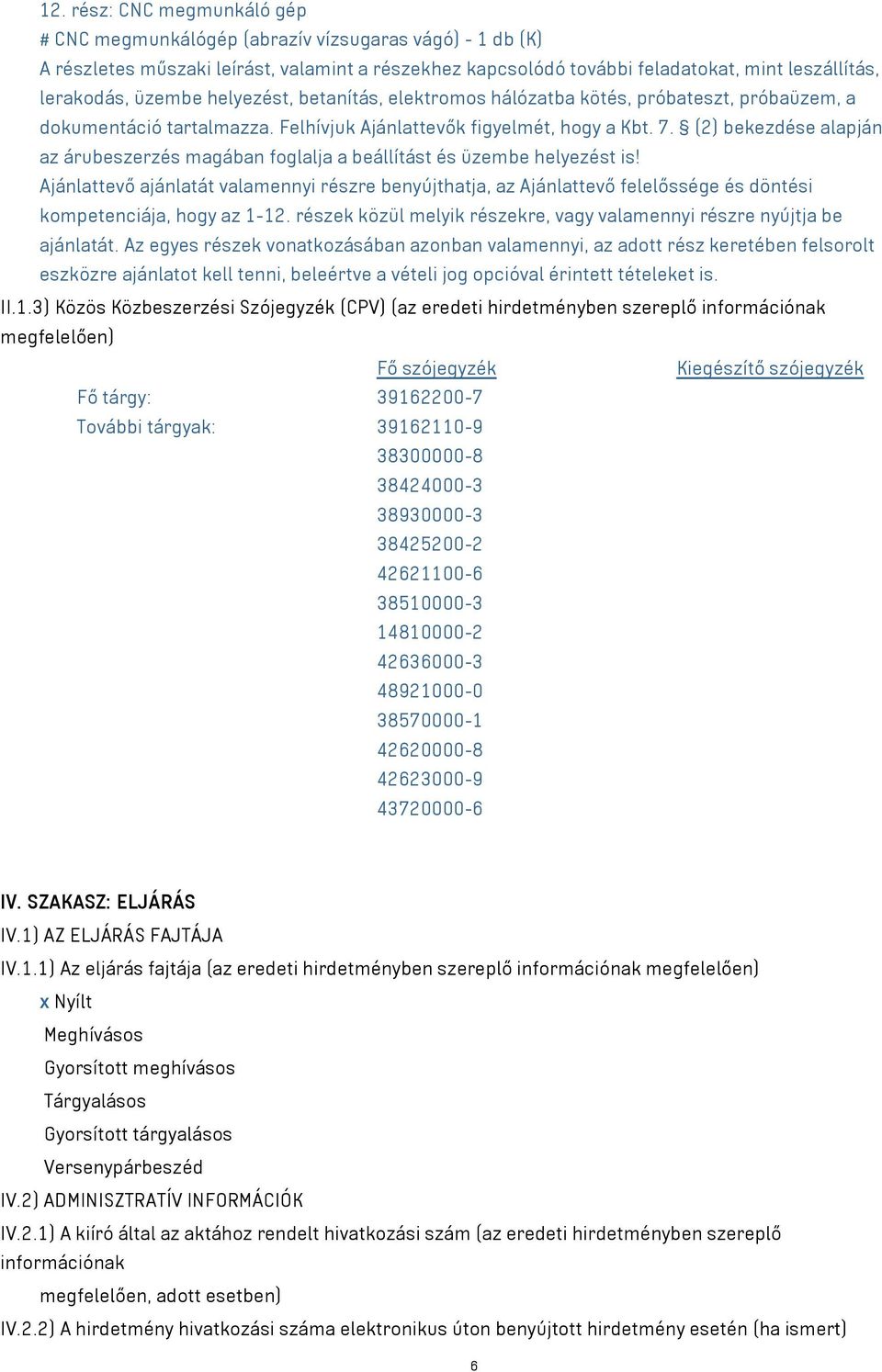 (2) bekezdése alapján az árubeszerzés magában foglalja a beállítást és üzembe helyezést is!