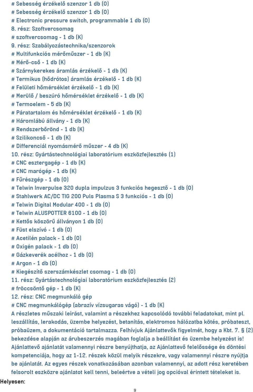 Felületi hőmérséklet érzékelő - 1 db (K) # Merülő / beszúró hőmérséklet érzékelő - 1 db (K) # Termoelem - 5 db (K) # Páratartalom és hőmérséklet érzékelő - 1 db (K) # Háromlábú állvány - 1 db (K) #