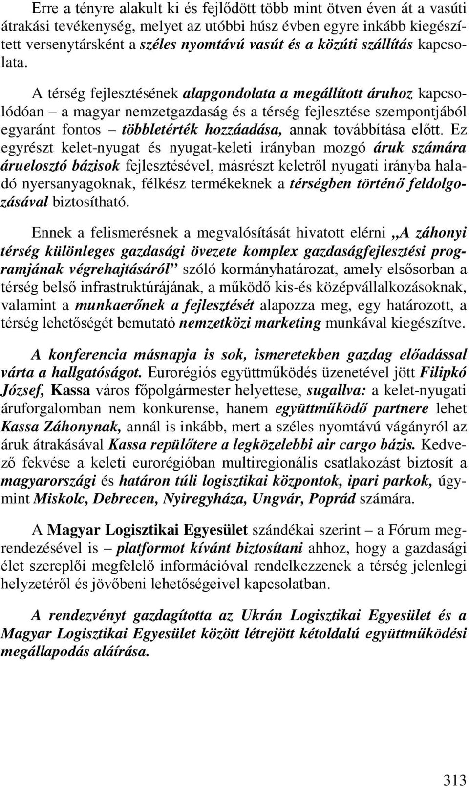 A térség fejlesztésének alapgondolata a megállított áruhoz kapcsolódóan a magyar nemzetgazdaság és a térség fejlesztése szempontjából egyaránt fontos többletérték hozzáadása, annak továbbítása előtt.