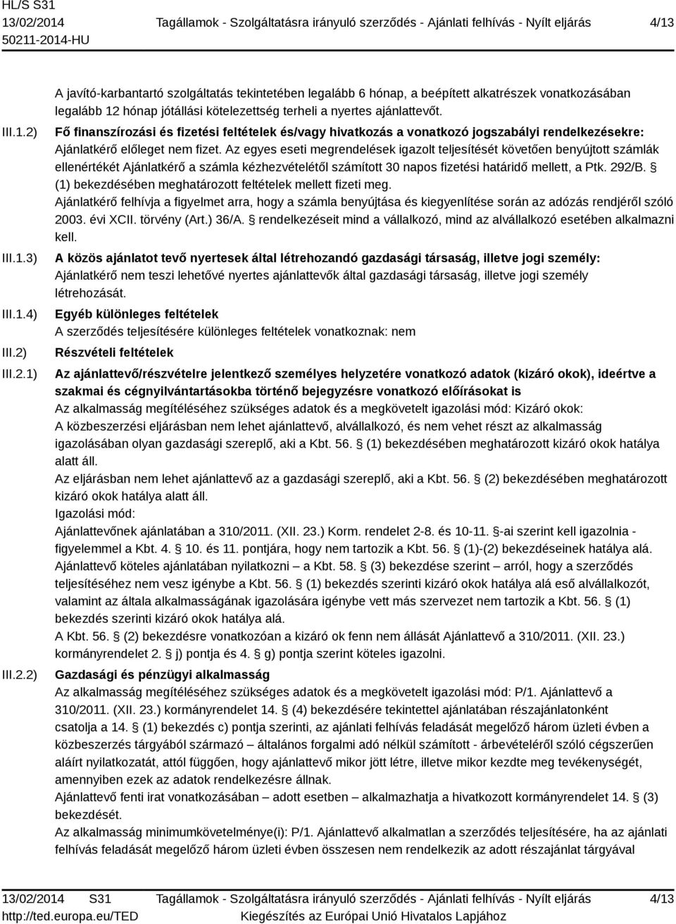 Az egyes eseti megrendelések igazolt teljesítését követően benyújtott számlák ellenértékét Ajánlatkérő a számla kézhezvételétől számított 30 napos fizetési határidő mellett, a Ptk. 292/B.