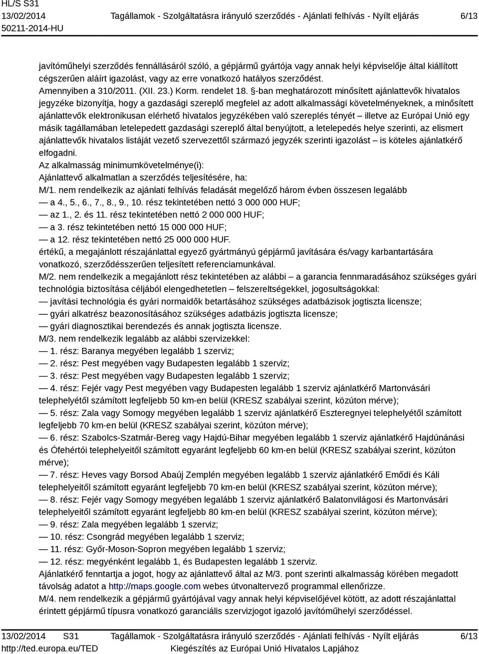 -ban meghatározott minősített ajánlattevők hivatalos jegyzéke bizonyítja, hogy a gazdasági szereplő megfelel az adott alkalmassági követelményeknek, a minősített ajánlattevők elektronikusan elérhető