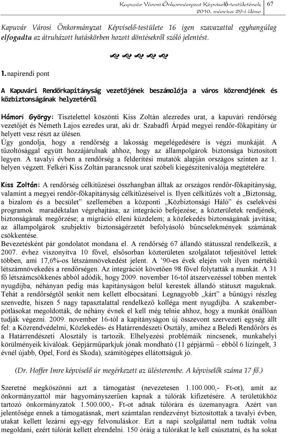 napirendi pont A Kapuvári Rendőrkapitányság vezetőjének beszámolója a város közrendjének és közbiztonságának helyzetéről Hámori György: Tisztelettel köszönti Kiss Zoltán alezredes urat, a kapuvári