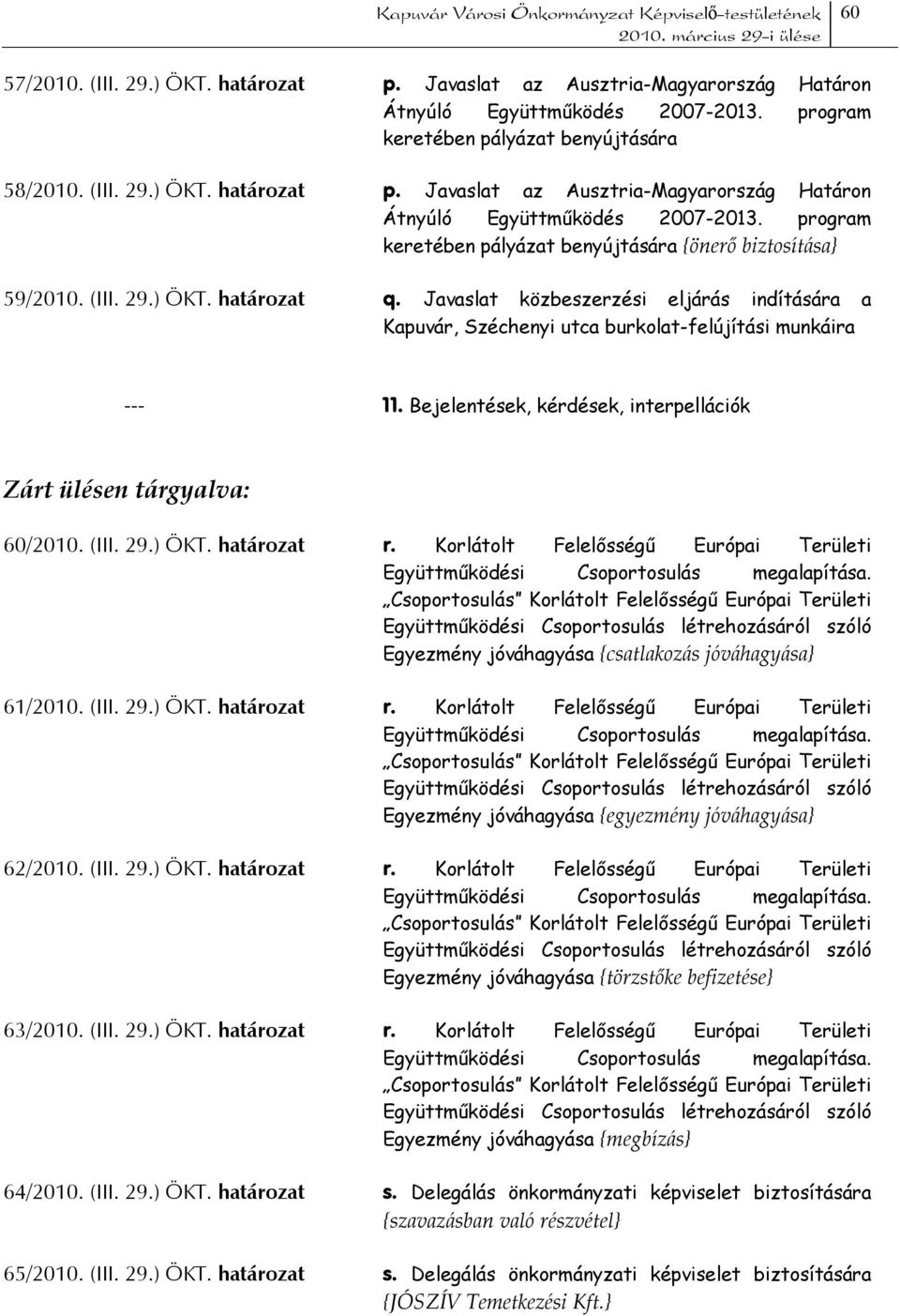 Bejelentések, kérdések, interpellációk Zárt ülésen tárgyalva: 60/2010. (III. 29.) ÖKT. határozat r. Korlátolt Felelősségű Európai Területi Együttműködési Csoportosulás megalapítása.