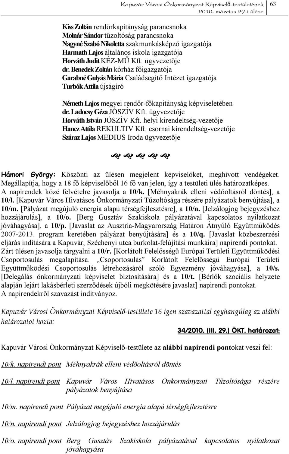 Ladocsy Géza JÓSZÍV Kft. ügyvezetője Horváth István JÓSZÍV Kft. helyi kirendeltség-vezetője Hancz Attila REKULTIV Kft.