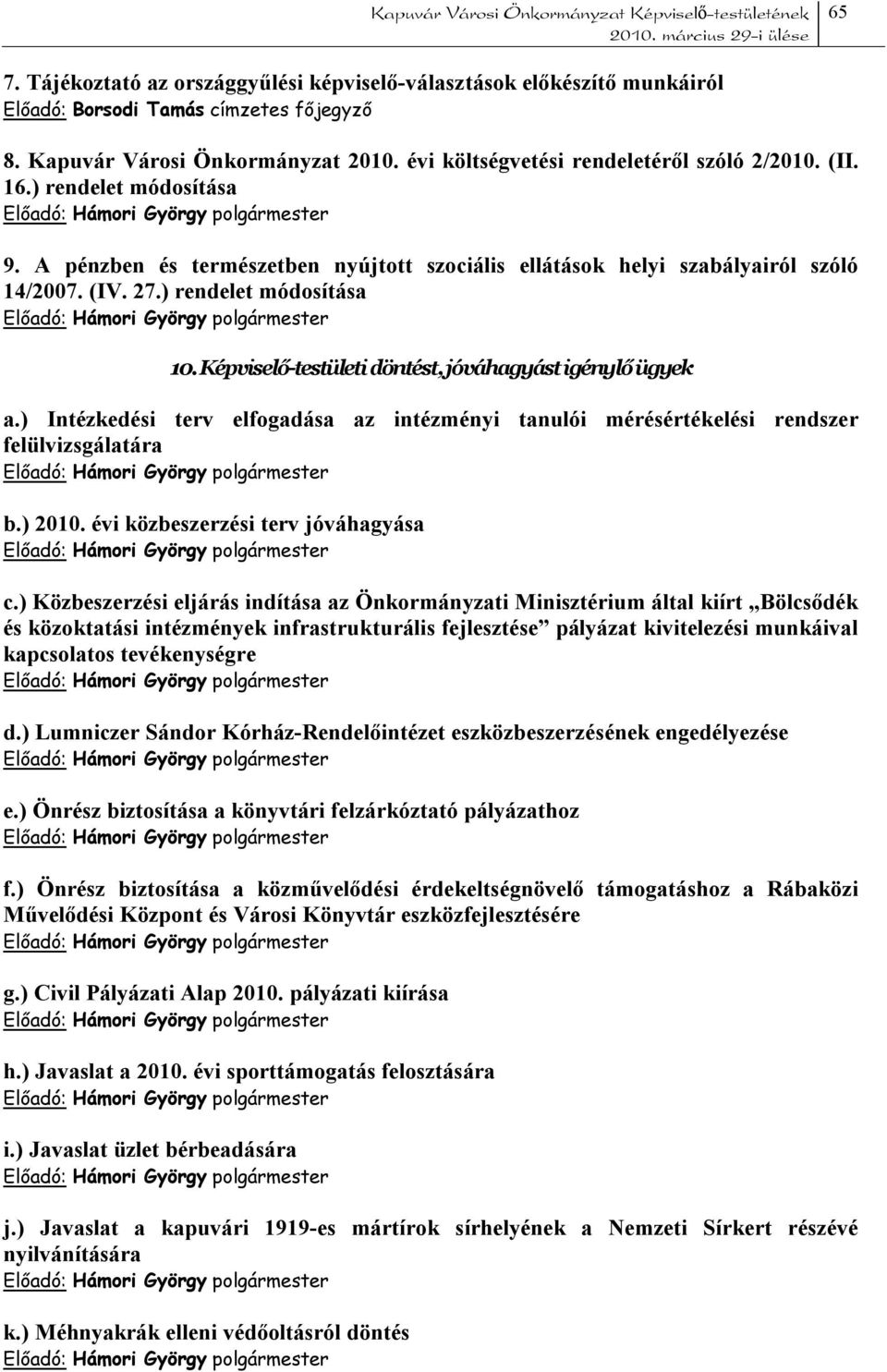 Képviselő-testületi döntést, jóváhagyást igénylő ügyek a.) Intézkedési terv elfogadása az intézményi tanulói mérésértékelési rendszer felülvizsgálatára b.) 2010. évi közbeszerzési terv jóváhagyása c.