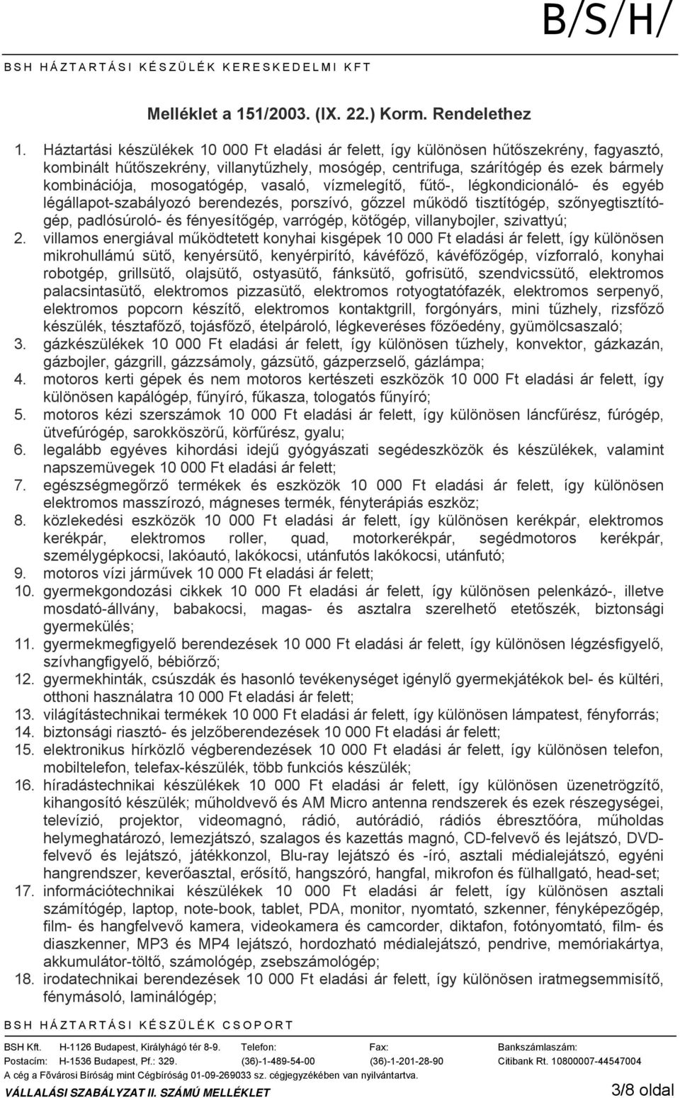 mosogatógép, vasaló, vízmelegítő, fűtő-, légkondicionáló- és egyéb légállapot-szabályozó berendezés, porszívó, gőzzel működő tisztítógép, szőnyegtisztítógép, padlósúroló- és fényesítőgép, varrógép,